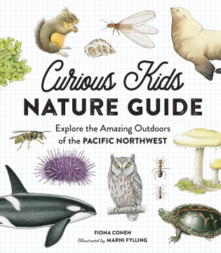 Curious kids nature guide : explore the amazing outdoors of the Pacific Northwest